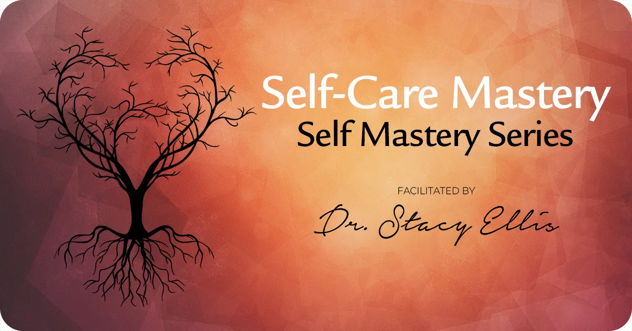 Self Mastery Series - Self Care Mastery